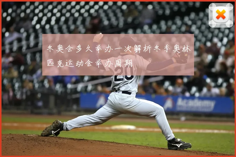 冬奥会多久举办一次解析冬季奥林匹克运动会举办周期